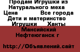 Продам Игрушки из Натурального меха › Цена ­ 1 000 - Все города Дети и материнство » Игрушки   . Ханты-Мансийский,Нефтеюганск г.